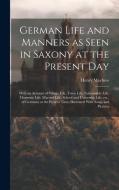 German Life and Manners as Seen in Saxony at the Present Day di Henry Mayhew edito da LEGARE STREET PR
