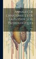 Annales De L'anatomie Et De La Physiologie Pathologiques di Pigne edito da LEGARE STREET PR