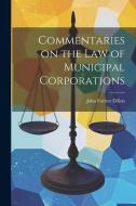 Commentaries on the law of Municipal Corporations di John Forrest Dillon edito da LEGARE STREET PR
