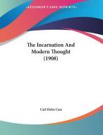 The Incarnation and Modern Thought (1908) di Carl Delos Case edito da Kessinger Publishing