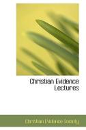 Christian Evidence Lectures di Christian Evidence Society edito da Bibliolife