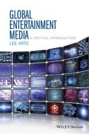 Global Entertainment Media: A Critical Introduction di Lee Artz edito da John Wiley & Sons