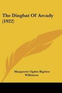 The Dingbat of Arcady (1922) di Marguerite Ogden Bigelow Wilkinson edito da Kessinger Publishing