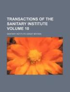 Transactions of the Sanitary Institute Volume 10 di Sanitary Institute edito da Rarebooksclub.com