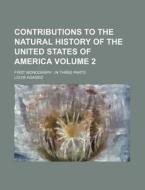 Contributions to the Natural History of the United States of America Volume 2; First Monograph: In Three Parts di Louis Agassiz edito da Rarebooksclub.com