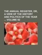 The Annual Register, Or, a View of the History and Politics of the Year Volume 92 di Books Group edito da Rarebooksclub.com