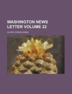 Washington News Letter Volume 22 di Oliver Corwin Sabin edito da Rarebooksclub.com