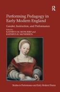 Performing Pedagogy in Early Modern England di Kathryn M. Moncrief edito da Taylor & Francis Ltd