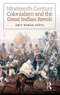 Nineteenth-Century Colonialism and the Great Indian Revolt di Amit Kumar Gupta edito da Taylor & Francis Ltd