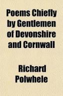 Poems Chiefly By Gentlemen Of Devonshire di Richard Polwhele edito da General Books