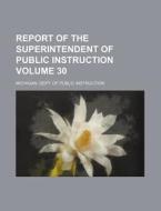 Report of the Superintendent of Public Instruction Volume 30 di Michigan Dept of Public Instruction edito da Rarebooksclub.com