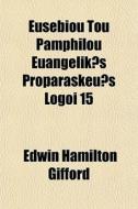 Eusebiou Tou Pamphilou Euangelik?s Propa di Edwin Hamilton Gifford, Eusebius edito da General Books