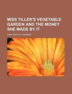 Miss Tiller's Vegetable Garden And The M di Anna Bartlett Warner edito da General Books
