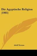 Die Agyptische Religion (1905) di Adolf Erman edito da Kessinger Publishing
