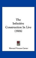 The Infinitive Construction in Livy (1906) di Howard Vernon Canter edito da Kessinger Publishing