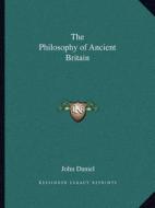 The Philosophy of Ancient Britain di John Daniel edito da Kessinger Publishing