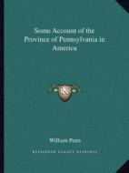 Some Account of the Province of Pennsylvania in America di William Penn edito da Kessinger Publishing