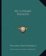 My Literary Passions di William Dean Howells edito da Kessinger Publishing