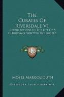 The Curates of Riversdale V1: Recollections in the Life of a Clergyman, Written by Himself di Moses Margoliouth edito da Kessinger Publishing