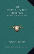 The Epistle to the Hebrews: An Exposition V1 (1902) di Adolph Saphir edito da Kessinger Publishing