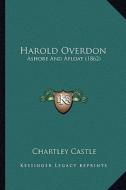 Harold Overdon: Ashore and Afloat (1862) di Chartley Castle edito da Kessinger Publishing
