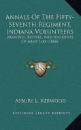 Annals of the Fifty-Seventh Regiment, Indiana Volunteers: Marches, Battles, and Incidents of Army Life (1868) di Asbury L. Kerwood edito da Kessinger Publishing