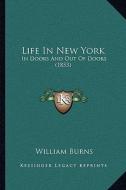 Life in New York: In Doors and Out of Doors (1853) di William Burns edito da Kessinger Publishing