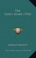 The Lion's Share (1916) the Lion's Share (1916) di Arnold Bennett edito da Kessinger Publishing