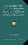 Life of the Amir Dost Mohammed Khan, of Kabul V2: With His Political Proceedings Towards the English, Russian, and Persian Governments (1846) di Mohan Lal edito da Kessinger Publishing