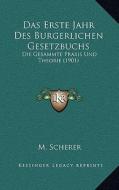 Das Erste Jahr Des Burgerlichen Gesetzbuchs: Die Gesammte Praxis Und Theorie (1901) di M. Scherer edito da Kessinger Publishing