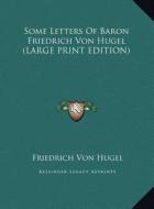 Some Letters of Baron Friedrich Von Hugel di Friedrich Von Hugel edito da Kessinger Publishing