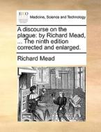A Discourse On The Plague di Richard Mead edito da Gale Ecco, Print Editions