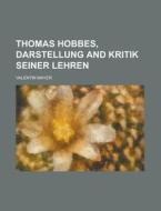 Thomas Hobbes, Darstellung and Kritik Seiner Lehren di Valentin Mayer edito da Rarebooksclub.com