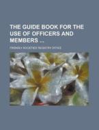 The Guide Book For The Use Of Officers And Members di United States General Accounting Office, Friendly Societies' Office edito da Rarebooksclub.com