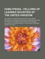 Familypedia - Fellows Of Learned Societies Of The United Kingdom: Fellows Of The Geological Society Of London, Fellows Of The Royal College Of Surgeon di Source Wikia edito da Books Llc, Wiki Series