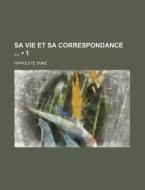 Sa Vie Et Sa Correspondance (1) di Hippolyte Taine edito da General Books Llc