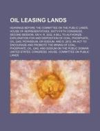 Oil Leasing Lands; Hearings Before The Committee On The Public Lands, House Of Representatives, Sixty-fifth Congress, Second Session, On H. R. 3232, A di United States Congress House Lands edito da General Books Llc