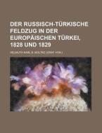 Der Russisch-Turkische Feldzug in Der Europaischen Turkei, 1828 Und 1829 di Helmuth Karl B. Moltke edito da Rarebooksclub.com