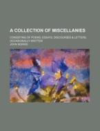 A Collection Of Miscellanies; Consisting Of Poems, Essays, Discourses & Letters, Occasionally Written di John Norris edito da General Books Llc