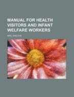 Manual for Health Visitors and Infant Welfare Workers di Mrs Enid Eve edito da Rarebooksclub.com