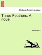 Three Feathers. A novel. Vol. I. di William Black edito da British Library, Historical Print Editions