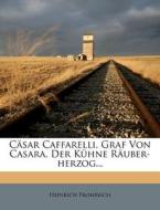 Cäsar Caffarelli, Graf Von Casara, Der Kühne Räuber-herzog... di Heinrich Frohreich edito da Nabu Press