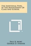 The Individual Pupil in the Management of Class and School di Paul R. Mort edito da Literary Licensing, LLC