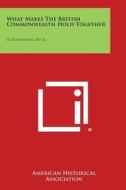 What Makes the British Commonwealth Hold Together: GI Roundtable, Em 16 di American Historical Association edito da Literary Licensing, LLC