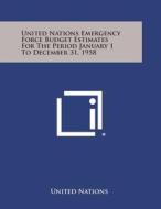 United Nations Emergency Force Budget Estimates for the Period January 1 to December 31, 1958 di United Nations edito da Literary Licensing, LLC