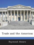 Trade And The Americas di Raymond Ahearn edito da Bibliogov