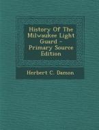 History of the Milwaukee Light Guard - Primary Source Edition di Herbert C. Damon edito da Nabu Press
