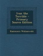 Ivan the Terrible di Kazimierz Waliszewski edito da Nabu Press