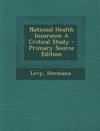 National Health Insurance a Critical Study - Primary Source Edition di Hermann Levy edito da Nabu Press