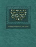 Handbook of the Bengal Presidency: With an Account of Calcutta City - Primary Source Edition di Edward Backhouse Eastwick, John Murray edito da Nabu Press